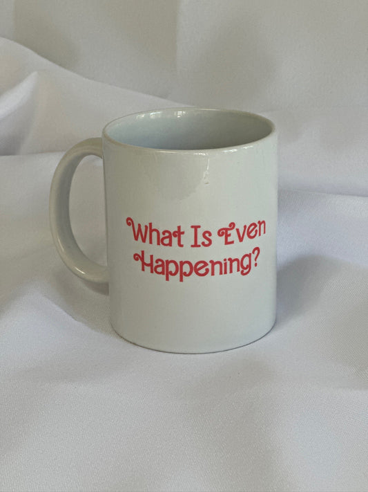 "What is Even Happening" Mug